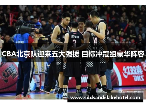 CBA北京队迎来五大强援 目标冲冠组豪华阵容